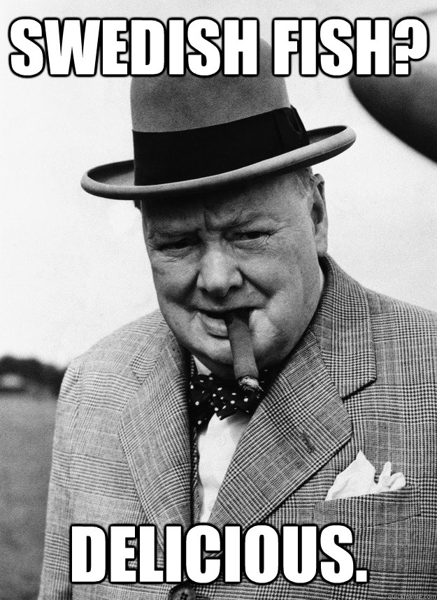 Swedish Fish? Delicious.  Fightin Churchill