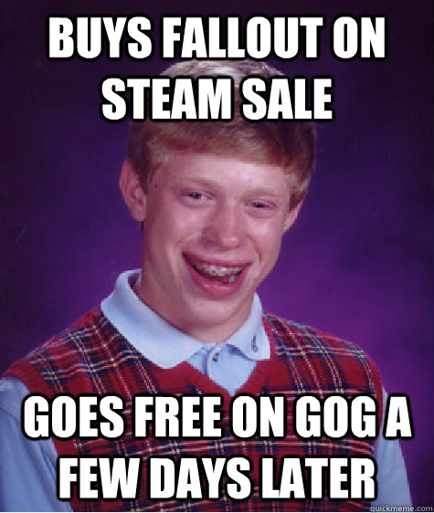 buys fallout on steam sale goes free on GOG a few days later - buys fallout on steam sale goes free on GOG a few days later  Bad Luck Brian