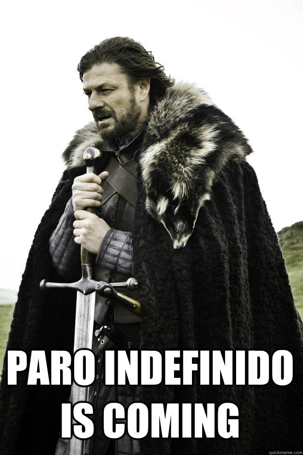  Paro indefinido is coming  Winter is coming