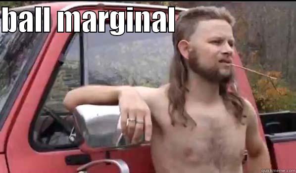 BALL MARGINAL                        Almost Politically Correct Redneck