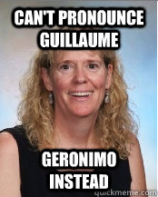 can't pronounce guillaume geronimo instead  Ederp