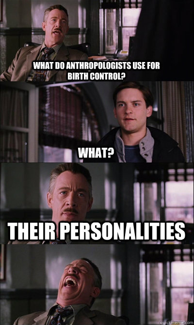 What do anthropologists use for                         birth control? what? Their personalities   JJ Jameson