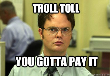 Troll Toll You gotta pay it - Troll Toll You gotta pay it  Schrute