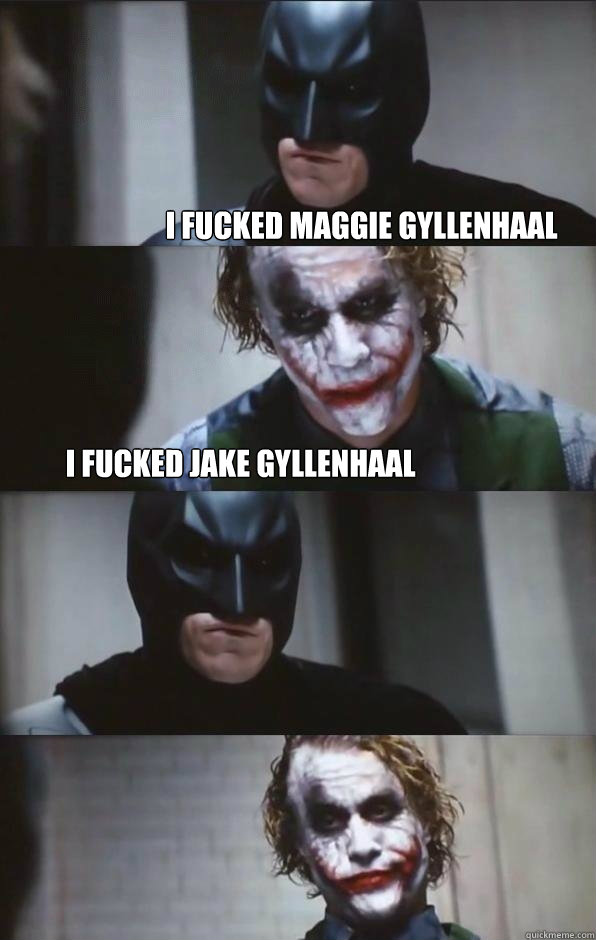 I fucked Maggie Gyllenhaal I fucked Jake Gyllenhaal  - I fucked Maggie Gyllenhaal I fucked Jake Gyllenhaal   Batman Panel