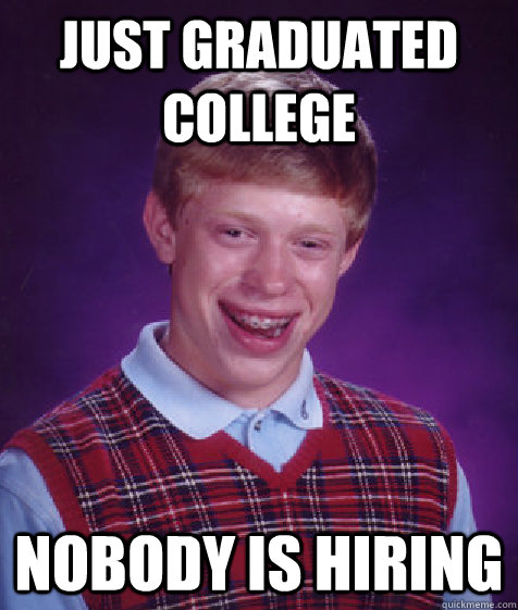 Just Graduated college Nobody is hiring  Bad Luck Brian