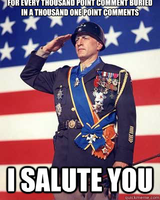 FOR EVERY THOUSAND POINT COMMENT BURIED IN A THOUSAND ONE POINT COMMENTS I SALUTE YOU - FOR EVERY THOUSAND POINT COMMENT BURIED IN A THOUSAND ONE POINT COMMENTS I SALUTE YOU  Patton Salute