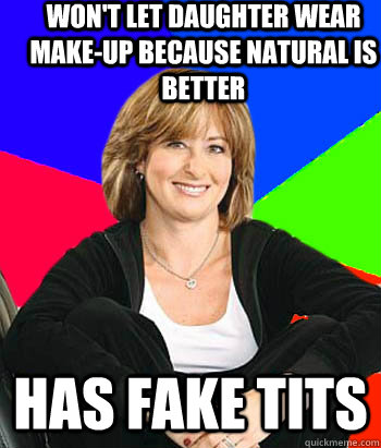 won't let daughter wear make-up because natural is better has fake tits  Sheltering Suburban Mom