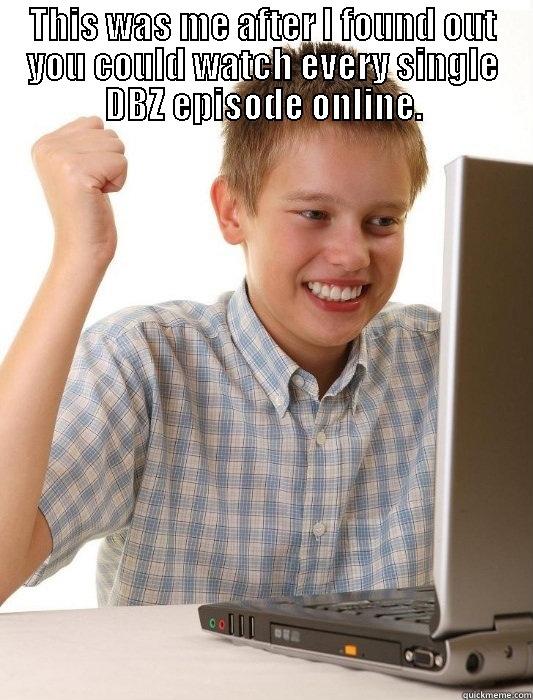 THIS WAS ME AFTER I FOUND OUT YOU COULD WATCH EVERY SINGLE DBZ EPISODE ONLINE.  First Day on the Internet Kid