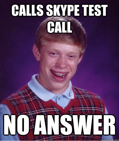 calls skype test call no answer  Bad Luck Brian