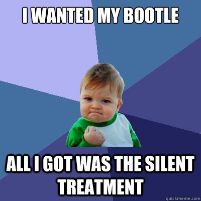 I wanted my bootle all i got was the silent   treatment  Success Kid