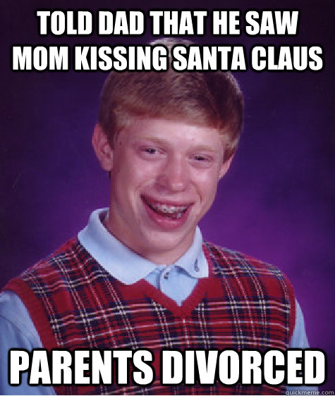 Told Dad that he saw mom kissing santa claus parents divorced  Bad Luck Brian