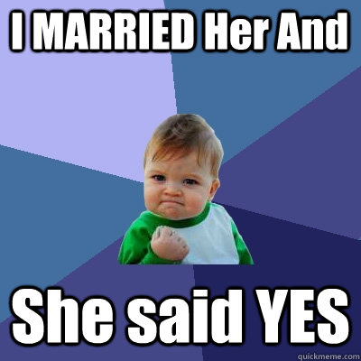 I MARRIED Her And  She said YES  Success Kid