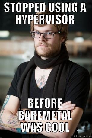 STOPPED USING A HYPERVISOR BEFORE BAREMETAL WAS COOL Hipster Barista