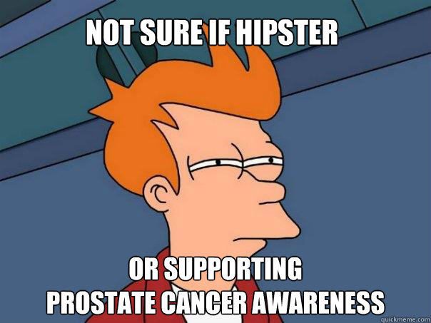 Not sure if hipster Or supporting 
prostate cancer awareness  Futurama Fry