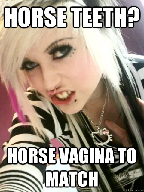 horse teeth? horse vagina to match  ugly scene kid