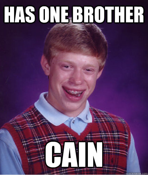 Has one brother Cain  Bad Luck Brian