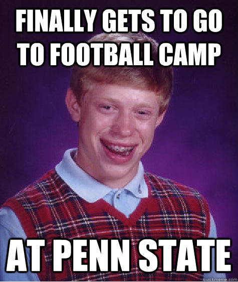 Finally gets to go to football camp At penn state  Bad Luck Brian