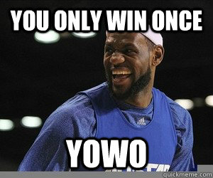 You only win once YOWO  Lebron James