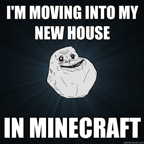 I'M MOVING INTO MY NEW HOUSE IN MINECRAFT - I'M MOVING INTO MY NEW HOUSE IN MINECRAFT  Forever Alone