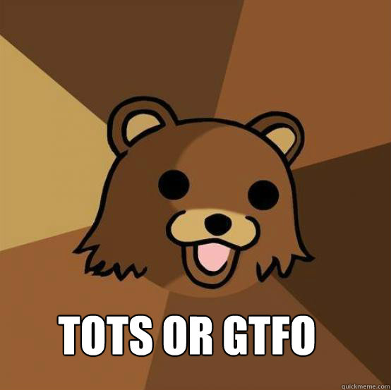 TOTS or gtfo  - TOTS or gtfo   Pedo Bear