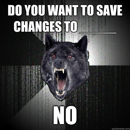 Do you want to save changes to _____ no  Insanity Wolf