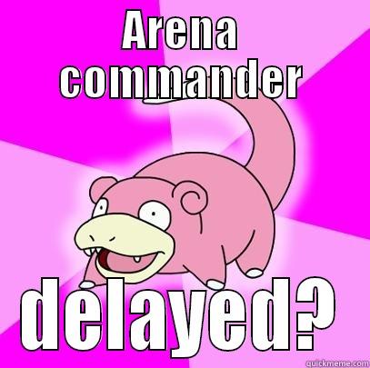 ARENA COMMANDER DELAYED? Slowpoke