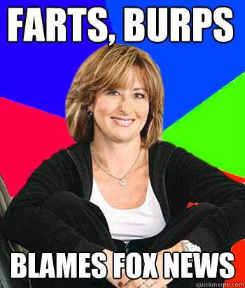 Farts, Burps Blames Fox News  Sheltering Suburban Mom