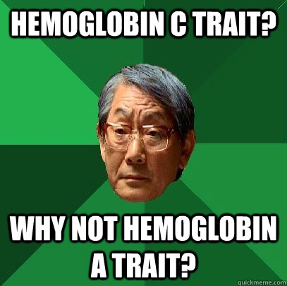 Hemoglobin C trait? Why not hemoglobin A trait?  High Expectations Asian Father