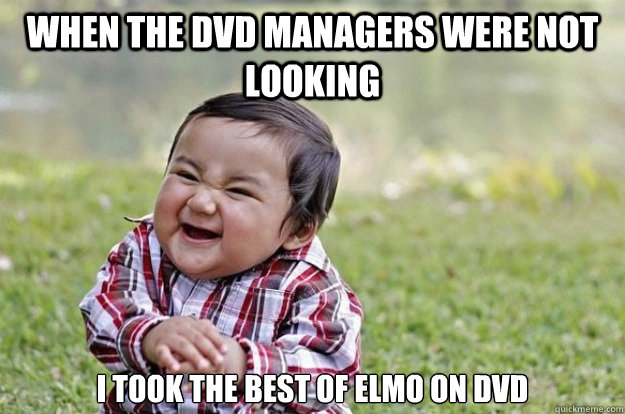 when the dvd managers were not looking I took the best of elmo on dvd  Evil Toddler