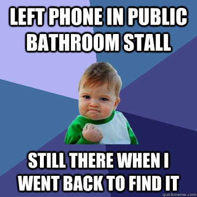 Left phone in public bathroom stall still there when I went back to find it  Success Kid