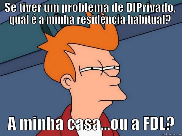 SE TIVER UM PROBLEMA DE DIPRIVADO, QUAL É A MINHA RESIDÊNCIA HABITUAL?    A MINHA CASA...OU A FDL?  Futurama Fry