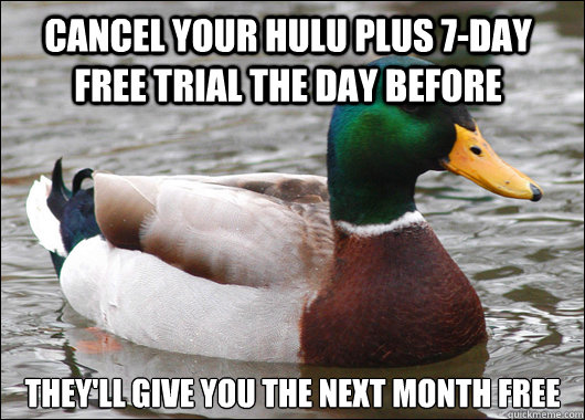 cancel your hulu plus 7-day free trial the day before they'll give you the next month free  Actual Advice Mallard