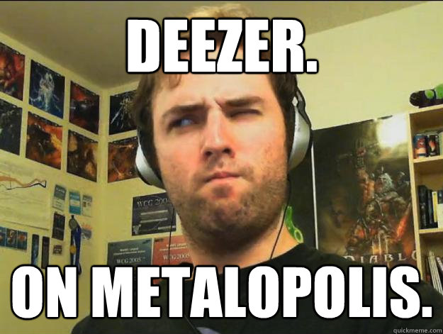 DEEZER. On metalopolis. - DEEZER. On metalopolis.  Skeptical Day9