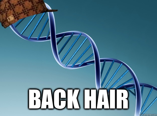  Back hair -  Back hair  Scumbag Genetics