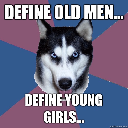 DEFINE OLD MEN... DEFINE YOUNG GIRLS... - DEFINE OLD MEN... DEFINE YOUNG GIRLS...  Creeper Canine