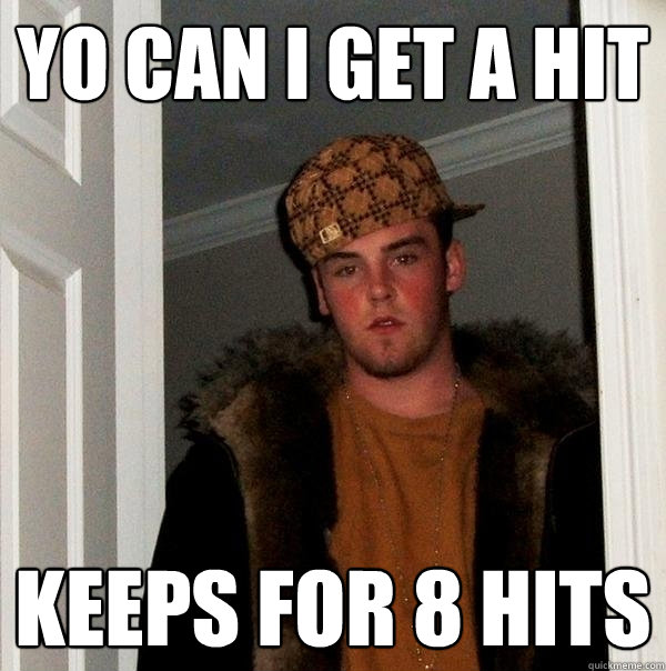 Yo can I get a hit Keeps for 8 hits - Yo can I get a hit Keeps for 8 hits  Scumbag Steve