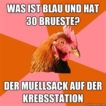 Was ist blau und hat 30 Brueste? Der muellsack auf der Krebsstation  Anti-Joke Chicken