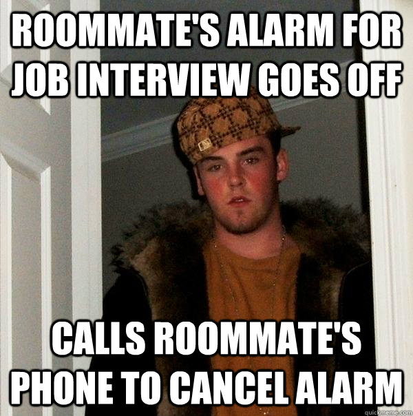 roommate's alarm for job interview goes off calls roommate's phone to cancel alarm  Scumbag Steve