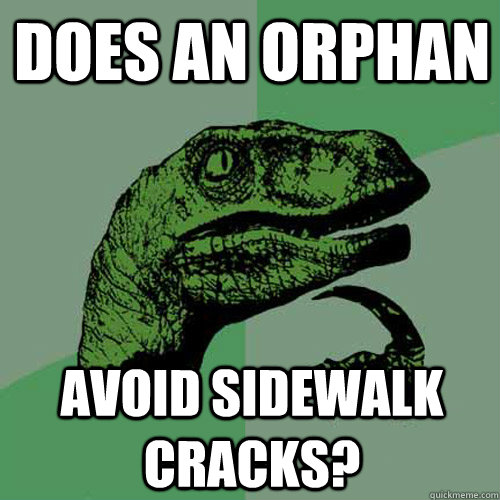 Does an orphan avoid sidewalk cracks?  Philosoraptor