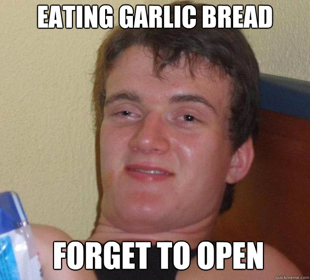 eating garlic bread forget to open mouth - eating garlic bread forget to open mouth  10 Guy