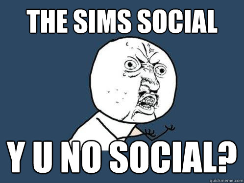 The sims social y u no social?  Y U No