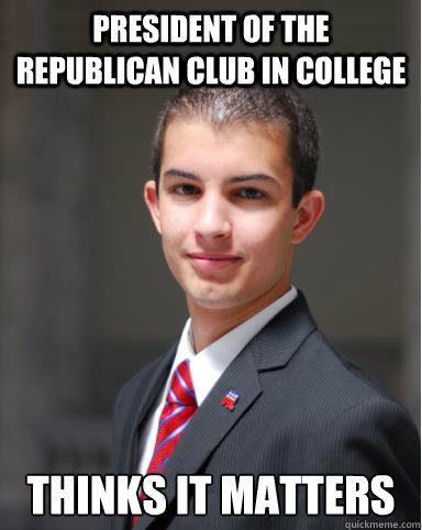 president of the republican club in college thinks it matters  College Conservative