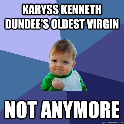 karyss kenneth  dundee's oldest virgin not anymore   Success Kid