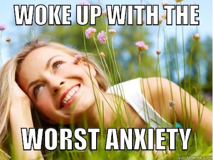 WORST ANXIETY -    WOKE UP WITH THE         WORST ANXIETY    Misc