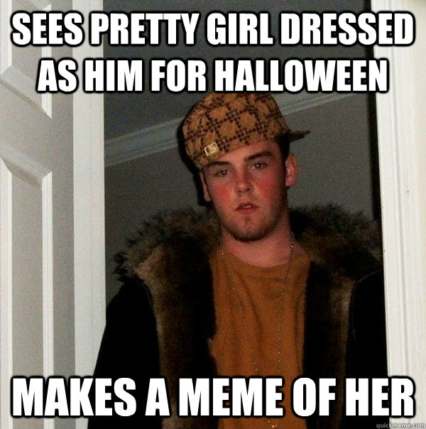 Sees pretty girl dressed as him for halloween makes a meme of her  Scumbag Steve