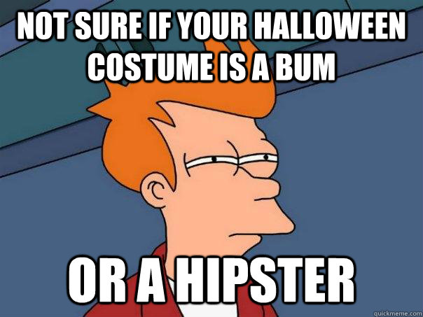 not sure if your halloween costume is a Bum Or a Hipster  Futurama Fry