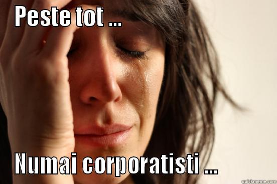 PESTE TOT ...                                 NUMAI CORPORATISTI ...           First World Problems