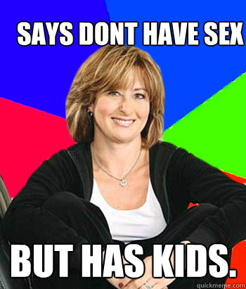 SAYS DONT HAVE SEX BUT HAS KIDS. - SAYS DONT HAVE SEX BUT HAS KIDS.  Sheltering Suburban Mom