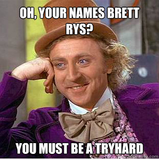 Oh, your names brett rys? You must be a tryhard  Willy Wonka Meme