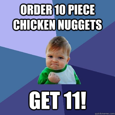 Order 10 Piece chicken nuggets get 11!  Success Kid